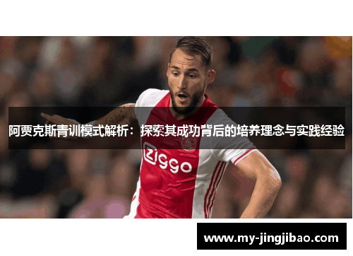 阿贾克斯青训模式解析：探索其成功背后的培养理念与实践经验