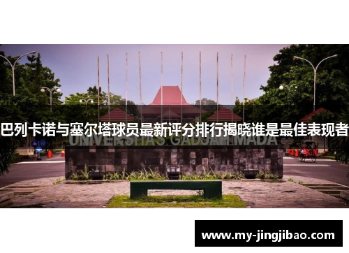 巴列卡诺与塞尔塔球员最新评分排行揭晓谁是最佳表现者