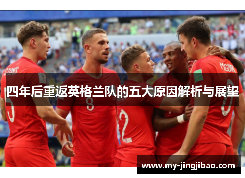 四年后重返英格兰队的五大原因解析与展望