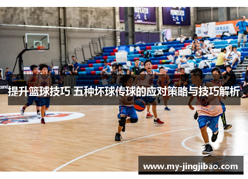 提升篮球技巧 五种坏球传球的应对策略与技巧解析