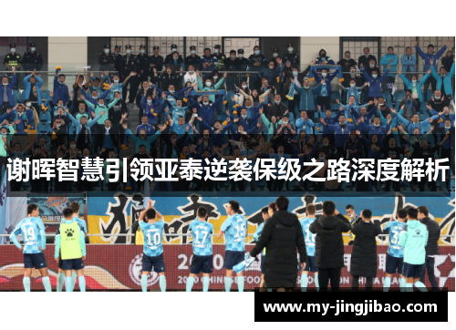 谢晖智慧引领亚泰逆袭保级之路深度解析